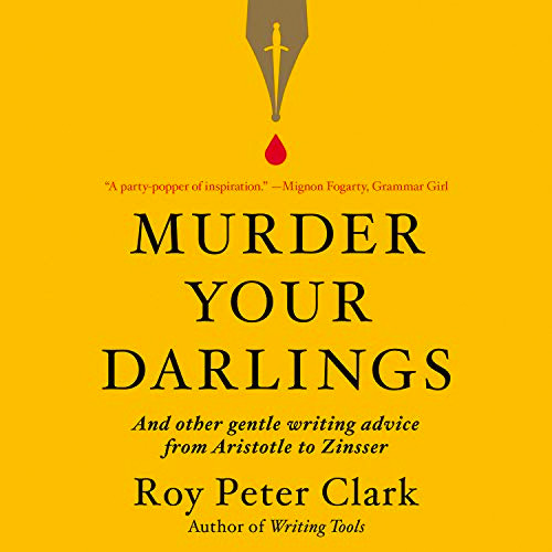 Murder Your Darlings by Roy Peter Clark